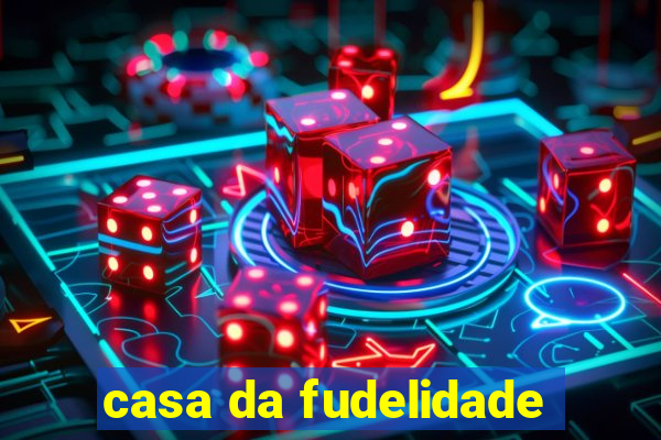 casa da fudelidade